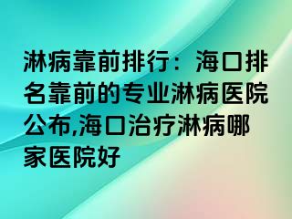 淋病靠前排行：海口排名靠前的专业淋病医院公布,海口治疗淋病哪家医院好