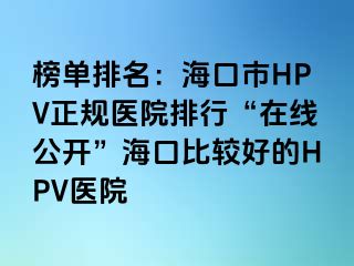 榜单排名：海口市HPV正规医院排行“在线公开”海口比较好的HPV医院