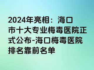 2024年亮相：海口市十大专业梅毒医院正式公布-海口梅毒医院排名靠前名单