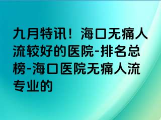 九月特讯！海口无痛人流较好的医院-排名总榜-海口医院无痛人流专业的