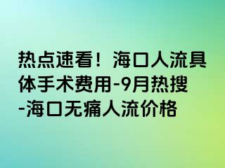 热点速看！海口人流具体手术费用-9月热搜-海口无痛人流价格