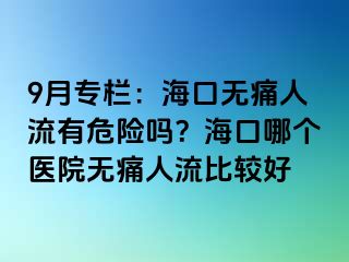 9月专栏：海口无痛人流有危险吗？海口哪个医院无痛人流比较好