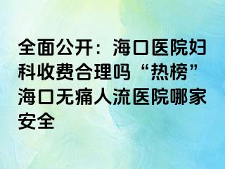 全面公开：海口医院妇科收费合理吗“热榜”海口无痛人流医院哪家安全