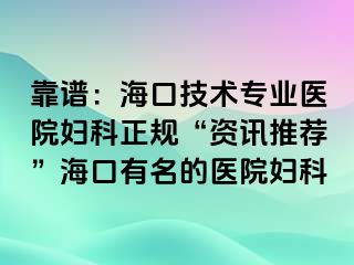 靠谱：海口技术专业医院妇科正规“资讯推荐”海口有名的医院妇科