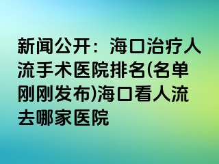 新闻公开：海口治疗人流手术医院排名(名单刚刚发布)海口看人流去哪家医院